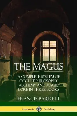 The Magus: Mág: Úplný systém okultnej filozofie, alchýmie a magických znalostí v troch knihách - The Magus: A Complete System of Occult Philosophy, Alchemy and Magic Lore in Three Books