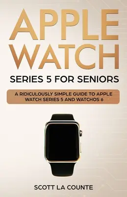 Apple Watch Series 5 pre seniorov: Neobyčajne jednoduchý sprievodca hodinkami Apple Watch Series 5 a systémom WatchOS 6 (farebné vydanie) - Apple Watch Series 5 for Seniors: A Ridiculously Simple Guide to Apple Watch Series 5 and WatchOS 6 (Color Edition)