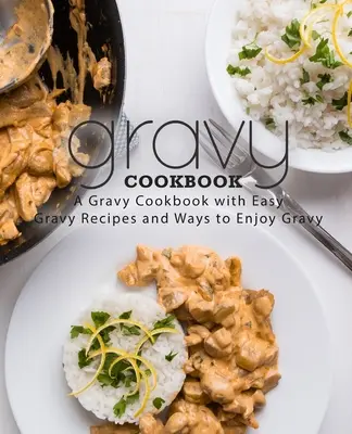Kuchárska kniha o omáčkach: Kuchařka s jednoduchými receptami na omáčky (2. vydanie) - Gravy Cookbook: A Gravy Cookbook with Easy Gravy Recipes (2nd Edition)