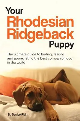 Vaše šteniatko rhodézskeho ridgebacka: Vydanie knihy: Najlepší spoločník na svete: sprievodca pri hľadaní, výchove a oceňovaní najlepšieho psa na svete - Your Rhodesian Ridgeback Puppy: The ultimate guide to finding, rearing and appreciating the best companion dog in the world