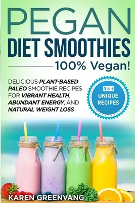 Pegan Diet Smoothies - 100% VEGAN!: Paleo smoothie recepty na rastlinnej báze pre živé zdravie, bohatú energiu a prirodzené chudnutie - Pegan Diet Smoothies - 100% VEGAN!: Delicious Plant-Based Paleo Smoothie Recipes for Vibrant Health, Abundant Energy, and Natural Weight Loss