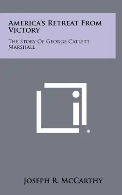Americký ústup od víťazstva: Príbeh George Catletta Marshalla - America's Retreat From Victory: The Story Of George Catlett Marshall