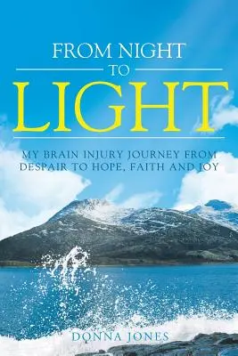Od noci k svetlu: Moja cesta po poranení mozgu od zúfalstva k nádeji, viere a radosti - From Night to Light: My Brain Injury Journey from Despair to Hope, Faith and Joy