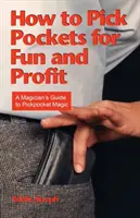 Ako vyberať vrecká pre zábavu a zisk: Sprievodca kúzelníka vreckovým kúzlom - How to Pick Pockets for Fun and Profit: A Magician's Guide to Pickpocket Magic