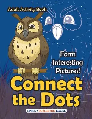 Spoj bodky Kniha aktivít pre dospelých - Tvorba zaujímavých obrázkov! - Connect the Dots Adult Activity Book -- Form Interesting Pictures!