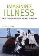 Imagining Illness (Predstavovanie si choroby): Verejné zdravie a vizuálna kultúra - Imagining Illness: Public Health and Visual Culture