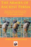 Armády starovekej Perzie: Od založenia Achaemenidského štátu po pád Sasanidskej ríše - Armies of Ancient Persia: From the Founding of the Achaemenid State to the Fall of the Sasanid Empire