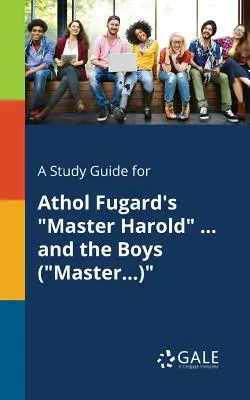 Sprievodca štúdiom k dielu Athola Fugarda Majster Harold... a chlapci (Majster...) - A Study Guide for Athol Fugard's Master Harold ... and the Boys (Master...)