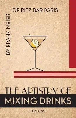 Umenie miešania nápojov (1934): Frank Meier, RITZ Bar, Paríž;1934 Reprint - The Artistry Of Mixing Drinks (1934): by Frank Meier, RITZ Bar, Paris;1934 Reprint
