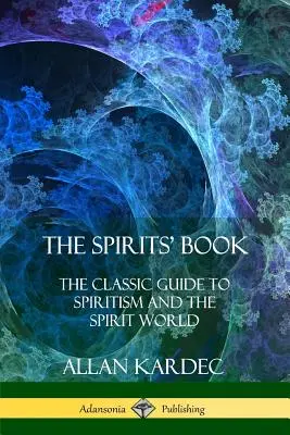Kniha duchov: Klasický sprievodca špiritizmom a svetom duchov - The Spirits' Book: The Classic Guide to Spiritism and the Spirit World