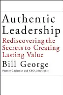 Autentické vedenie: Znovuobjavenie tajomstva vytvárania trvalej hodnoty - Authentic Leadership: Rediscovering the Secrets to Creating Lasting Value