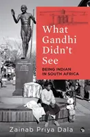 Čo Gándhí nevidel: Byť Indom v Južnej Afrike - What Gandhi Didn't See: Being Indian in South Africa