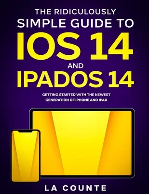 Smiešne jednoduchý sprievodca iOS 14 a iPadOS 14: Začíname s najnovšou generáciou iPhonu a iPadu - The Ridiculously Simple Guide to iOS 14 and iPadOS 14: Getting Started With the Newest Generation of iPhone and iPad