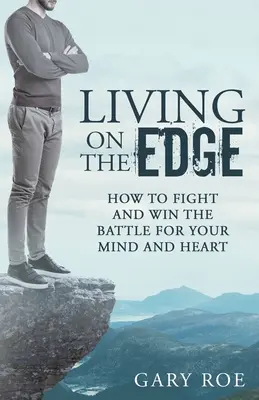 Život na hrane: Ako bojovať a vyhrať bitku o svoju myseľ a srdce - Living on the Edge: How to Fight and Win the Battle for Your Mind and Heart
