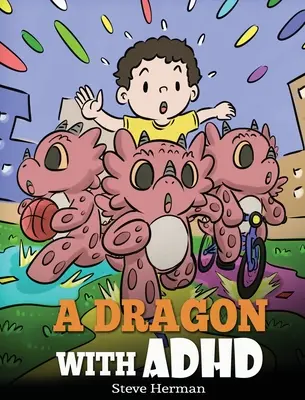 Dráčik s ADHD: Príbeh pre deti o ADHD. Roztomilá kniha, ktorá pomôže deťom zorganizovať sa, sústrediť sa a uspieť. - A Dragon With ADHD: A Children's Story About ADHD. A Cute Book to Help Kids Get Organized, Focus, and Succeed.