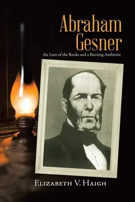 Abraham Gesner: vábenie skál a horiace ambície - Abraham Gesner: the Lure of the Rocks and a Burning Ambition