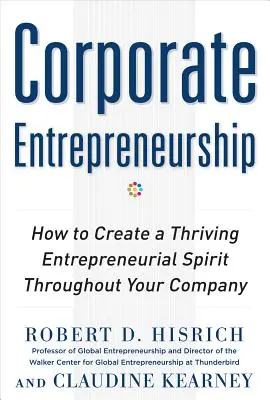 Podnikanie vo firmách: Ako vytvoriť prosperujúceho podnikateľského ducha v celej firme - Corporate Entrepreneurship: How to Create a Thriving Entrepreneurial Spirit Throughout Your Company