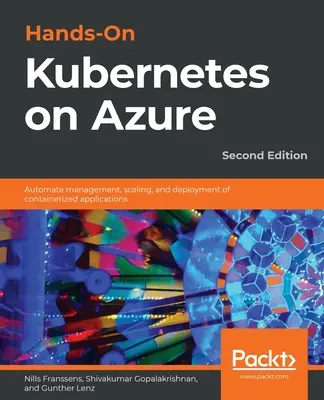 Hands-On Kubernetes on Azure - druhé vydanie: Vydanie: 2. - Hands-On Kubernetes on Azure - Second Edition: Automate management, scaling, and deployment of containerized applications