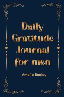 Denná kniha vďačnosti pre mužov: Kniha: Pestujte si postoj vďačnosti, všímavosti a reflexie, Jednoduchý a účinný denník vďačnosti - Daily Gratitude Book for Men: Cultivate an Attitude of Gratitude, Mindfulness and Reflection, A Simple and Effective Gratitude Journal