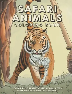 Kniha na vyfarbovanie zvierat Safari: Vyfarbujte 30 realistických a ručne kreslených divokých zvierat zo Serengeti. - Safari Animal Coloring Book: Color In 30 Realistic And Hand-Drawn Wild Animals Of The Serengeti.