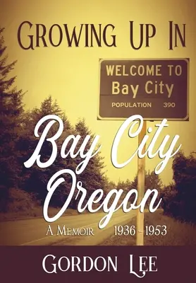 Vyrastanie v Bay City Oregon: 1936 - 1953 Spomienky - Growing Up In Bay City Oregon: 1936 - 1953 A Memoir