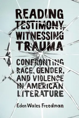 Čítanie svedectiev, svedectvo traumy: Svedectvo: konfrontácia s rasou, pohlavím a násilím v americkej literatúre - Reading Testimony, Witnessing Trauma: Confronting Race, Gender, and Violence in American Literature
