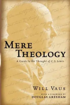Mere Theology: Lewisa - Mere Theology: A Guide to the Thought of C.S. Lewis