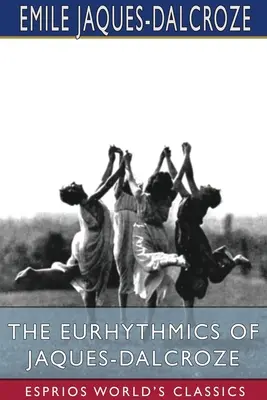 Eurytmia Jaquesa-Dalcroza (Esprios Classics) - The Eurhythmics of Jaques-Dalcroze (Esprios Classics)