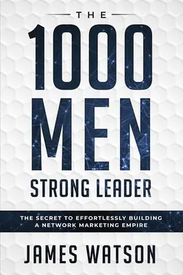 Psychológia pre lídrov - Silný líder 1000 mužov (Obchodné vyjednávanie): Tajomstvo bezproblémového budovania impéria sieťového marketingu (Influen - Psychology For Leadership - The 1000 Men Strong Leader (Business Negotiation): The Secret to Effortlessly Building a Network Marketing Empire (Influen