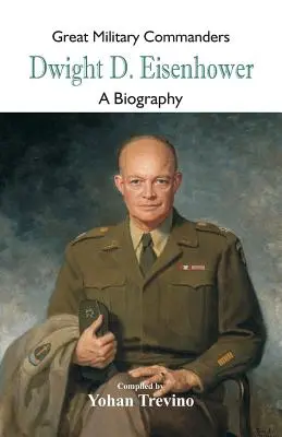 Veľkí vojenskí velitelia - Dwight D. Eisenhower: Eisenhower: Životopisný román - Najlepší vojenský hrdina - Eisenhower - Great Military Commanders - Dwight D. Eisenhower: A Biography