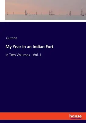 Môj rok v indickej pevnosti: v dvoch zväzkoch - 1. diel - My Year in an Indian Fort: in Two Volumes - Vol. 1