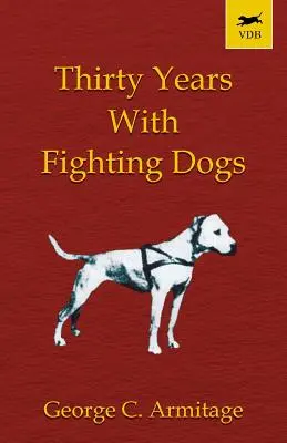 Tridsať rokov s bojovými psami (Vintage Dog Books Breed Classic - American Pit Bull Terrier) - Thirty Years with Fighting Dogs (Vintage Dog Books Breed Classic - American Pit Bull Terrier)