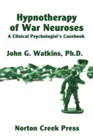 Hypnoterapia vojnových neuróz: Prípadová kniha klinického psychológa - Hypnotherapy of War Neuroses: A Clinical Psychologist's Casebook
