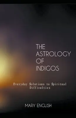 Astrológia indigov, každodenné riešenia duchovných ťažkostí - The Astrology of Indigos, Everyday Solutions to Spiritual Difficulties
