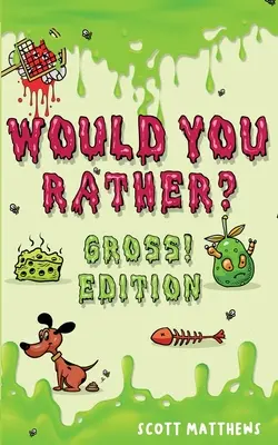 Would You Rather Gross! Editio: (pre chlapcov a dievčatá vo veku 6, 7 rokov): Scenáre bláznivých, vtipných a vtipne náročných otázok, ktoré si užije celá rodina - Would You Rather Gross! Editio: Scenarios Of Crazy, Funny, Hilariously Challenging Questions The Whole Family Will Enjoy (For Boys And Girls Ages 6, 7