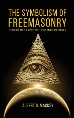 Symbolika slobodomurárstva: Jeho veda a filozofia, jeho legendy, mýty a symboly. - The Symbolism of Freemasonry: Its Science and Philosophy, its Legends, Myths and Symbols
