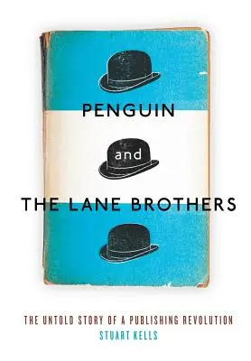 Tučniak a bratia Laneovci: Pineovci a Pineovci (Pine Lane): Nevypovedaný príbeh vydavateľskej revolúcie - Penguin and the Lane Brothers: The Untold Story of a Publishing Revolution