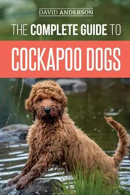Kompletný sprievodca psami kakadu: Všetko, čo potrebujete vedieť, aby ste úspešne vychovali, vycvičili a milovali svojho nového psa kakadu - The Complete Guide to Cockapoo Dogs: Everything You Need to Know to Successfully Raise, Train, and Love Your New Cockapoo Dog