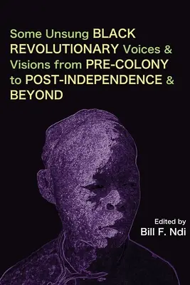 Niektoré neopozerané černošské revolučné hlasy a vízie od predkolónie po obdobie po získaní nezávislosti a neskôr - Some Unsung Black Revolutionary Voices and Visions from Pre-Colony to Post-Independence and Beyond