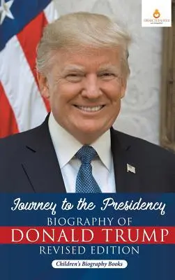 Cesta k prezidentskému úradu: Životopis Donalda Trumpa - revidované vydanie - detské biografické knihy - Journey to the Presidency: Biography of Donald Trump Revised Edition - Children's Biography Books