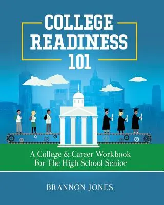 Pripravenosť na vysokú školu 101: Pracovná učebnica pre stredoškoláka - College Readiness 101: A College & Career Workbook for the High School Senior