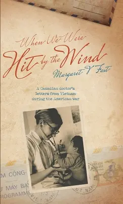 Keď nás zasiahol vietor: listy kanadského lekára z Vietnamu počas americkej vojny - When We Were Hit By the Wind: A Canadian doctor's letters from Vietnam during the American war