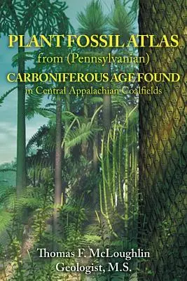 Atlas rastlinných fosílií z (pennsylvánskeho) karbónu nájdených v centrálnych apalačských uhoľných poliach - Plant Fossil Atlas from (Pennsylvanian) Carboniferous Age Found in Central Appalachian Coalfields