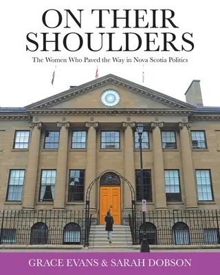 Na ich pleciach: Ženy, ktoré dláždili cestu politike v Novom Škótsku - On Their Shoulders: The Women Who Paved the Way in Nova Scotia Politics