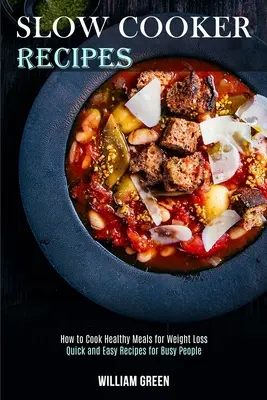 Recepty na pomalé varenie: Ako variť zdravé jedlá na chudnutie (Rýchle a jednoduché recepty pre zaneprázdnených ľudí) - Slow Cooker Recipes: How to Cook Healthy Meals for Weight Loss (Quick and Easy Recipes for Busy People)