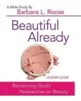 Krásne už teraz - Príručka pre vedúce biblického štúdia pre ženy: Znovuzískanie Božieho pohľadu na krásu - Beautiful Already - Women's Bible Study Leader Guide: Reclaiming God's Perspective on Beauty
