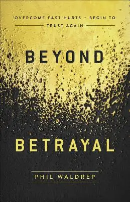Za hranicami zrady: Prekonajte minulé zranenia a začnite znovu dôverovať - Beyond Betrayal: Overcome Past Hurts and Begin to Trust Again