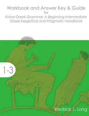 Pracovný zošit a kľúč odpovedí a príručka ku koinejskej gréckej gramatike: Exegetická a pragmatická príručka pre začiatočníkov a stredne pokročilých - Workbook and Answer Key & Guide for Koine Greek Grammar: A Beginning-Intermediate Exegetical and Pragmatic Handbook