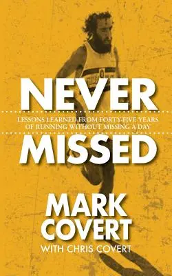 Nikdy nezmeškané: Poučenie zo štyridsiatich piatich rokov behu bez vynechania dňa - Never Missed: Lessons Learned From Forty-Five Years of Running Without Missing a Day