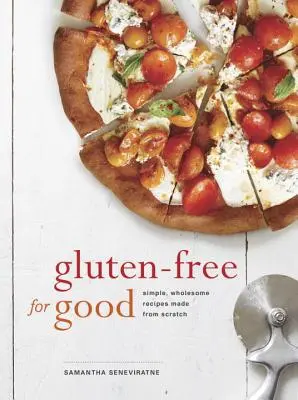 Bez lepku na dobro: Jednoduché, zdravé recepty pripravené od nuly: Kuchařka - Gluten-Free for Good: Simple, Wholesome Recipes Made from Scratch: A Cookbook